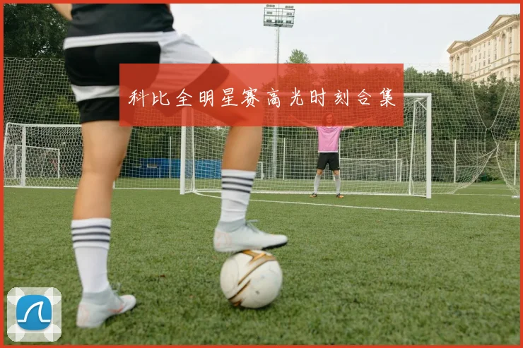 科比全明星赛高光时刻合集